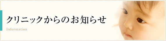 クリニックからのお知らせ Information